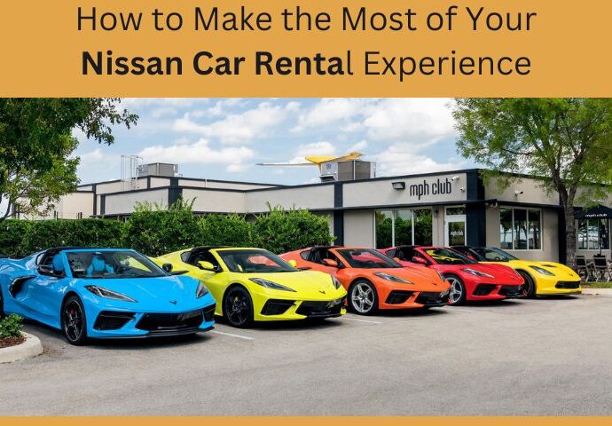 How to Make the Most of Your Nissan Car Rental Experience