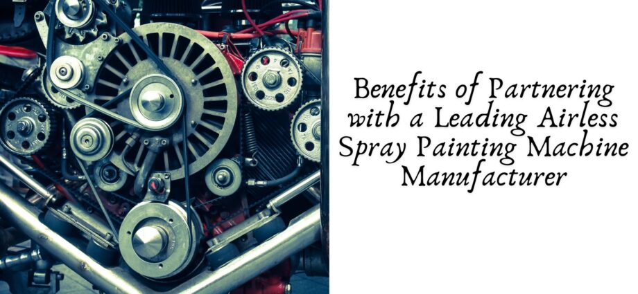 Benefits of Partnering with a Leading Airless Spray Painting Machine Manufacturer